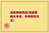 湖南黄精供应(湖南黄精大丰收，市场供应充足)
