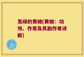 发绿的黄精(黄精：功效、作用及其副作用详解)