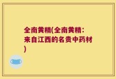 全南黄精(全南黄精：来自江西的名贵中药材)