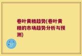 卷叶黄精趋势(卷叶黄精的市场趋势分析与预测)