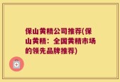 保山黄精公司推荐(保山黄精：全国黄精市场的领先品牌推荐)