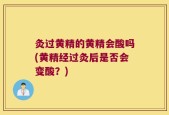 灸过黄精的黄精会酸吗(黄精经过灸后是否会变酸？)