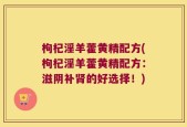 枸杞淫羊藿黄精配方(枸杞淫羊藿黄精配方：滋阴补肾的好选择！)