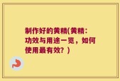 制作好的黄精(黄精：功效与用途一览，如何使用最有效？)