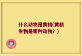 什么动物是黄精(黄精生物是哪种动物？)