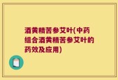 酒黄精苦参艾叶(中药组合酒黄精苦参艾叶的药效及应用)