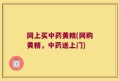 网上买中药黄精(网购黄精，中药送上门)