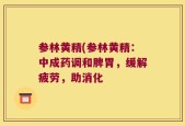 参林黄精(参林黄精：中成药调和脾胃，缓解疲劳，助消化