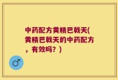 中药配方黄精巴戟天(黄精巴戟天的中药配方，有效吗？)