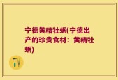 宁德黄精牡蛎(宁德出产的珍贵食材：黄精牡蛎)