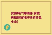 安徽特产黄精酥(安徽黄精酥独特风味的特色小吃)