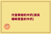 代替黄精的中药(提高睡眠质量的中药)
