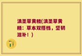 滇圣草黄精(滇圣草黄精：草本双搭档，坚韧滋补！)