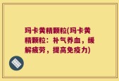 玛卡黄精颗粒(玛卡黄精颗粒：补气养血，缓解疲劳，提高免疫力)