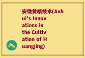 安徽黄精技术(Anhui's Innovations in the Cultivation of Huangjing)