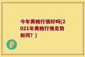 今年黄精行情好吗(2021年黄精行情走势如何？)