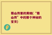 蜀山传里的黄精(“蜀山传”中的那个神秘的宝贝)