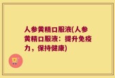 人参黄精口服液(人参黄精口服液：提升免疫力，保持健康)