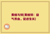黄精与锌(黄精锌：益气养血，促进生长)