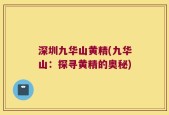 深圳九华山黄精(九华山：探寻黄精的奥秘)