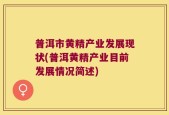普洱市黄精产业发展现状(普洱黄精产业目前发展情况简述)