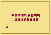 干黄精炖鸡(黄精炖鸡：温暖你的冬日味蕾