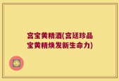 宫宝黄精酒(宫廷珍品宝黄精焕发新生命力)