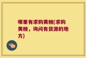 哪里有求购黄精(求购黄精，询问有货源的地方)