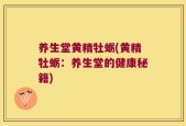 养生堂黄精牡蛎(黄精牡蛎：养生堂的健康秘籍)