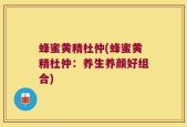 蜂蜜黄精杜仲(蜂蜜黄精杜仲：养生养颜好组合)