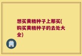 想买黄精种子上那买(购买黄精种子的去处大全)