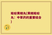 蛤蚧黄精丸(黄精蛤蚧丸：中草药的重要组合)