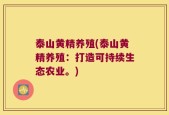 泰山黄精养殖(泰山黄精养殖：打造可持续生态农业。)