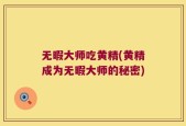 无暇大师吃黄精(黄精成为无暇大师的秘密)
