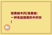 镇黄精中药(镇黄精：一种有益健康的中药材)