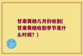 甘肃黄精几月份收割(甘肃黄精收割季节是什么时候？)