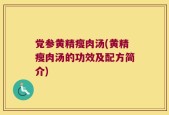 党参黄精瘦肉汤(黄精瘦肉汤的功效及配方简介)