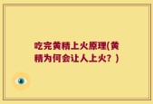吃完黄精上火原理(黄精为何会让人上火？)