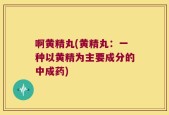 啊黄精丸(黄精丸：一种以黄精为主要成分的中成药)