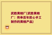 武胜黄精厂(武胜黄精厂：传承百年匠心手工制作的黄精产品)