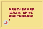 生黄精怎么制成熟黄精(生态采摘：如何将生黄精加工制成熟黄精？)