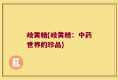 岐黄精(岐黄精：中药世界的珍品)