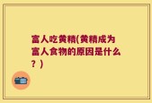 富人吃黄精(黄精成为富人食物的原因是什么？)