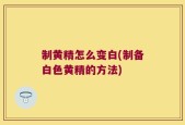 制黄精怎么变白(制备白色黄精的方法)