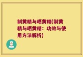 制黄精与晒黄精(制黄精与晒黄精：功效与使用方法解析)