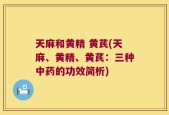 天麻和黄精 黄芪(天麻、黄精、黄芪：三种中药的功效简析)