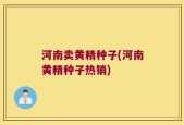 河南卖黄精种子(河南黄精种子热销)