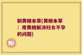 制黄精本草(黄精本草：用黄精解决妇女不孕的问题)
