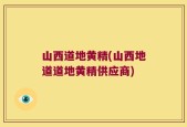 山西道地黄精(山西地道道地黄精供应商)
