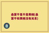 桑葚干是不是黄精(桑葚干和黄精没有关系)